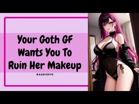 Ваш гот Gf хочет, чтобы вы испортили ее макияж 