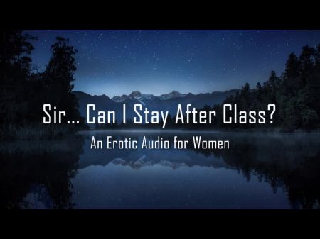Sir . Can I Stay After Class? [erotic Audio For Women] [teacher/student]