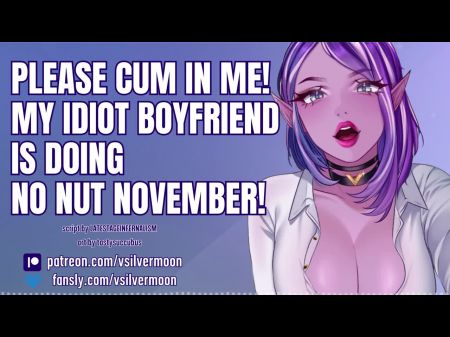 I Need You To Jism In Me Because My Dork Beau Is Doing No Nut November ! [audio Porn] [cheating]